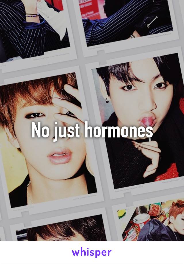 No just hormones