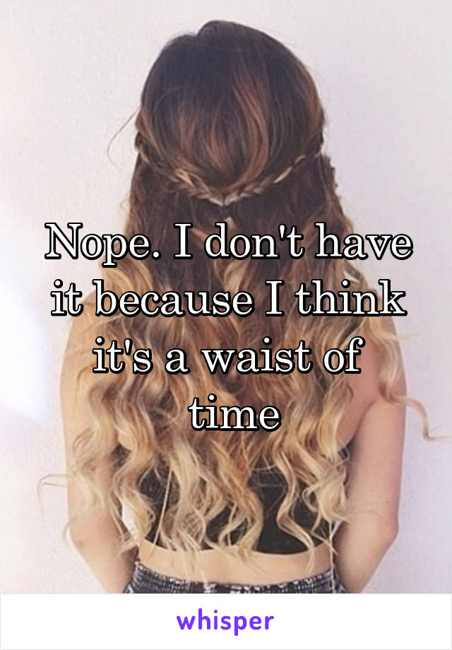 Nope. I don't have it because I think it's a waist of
 time