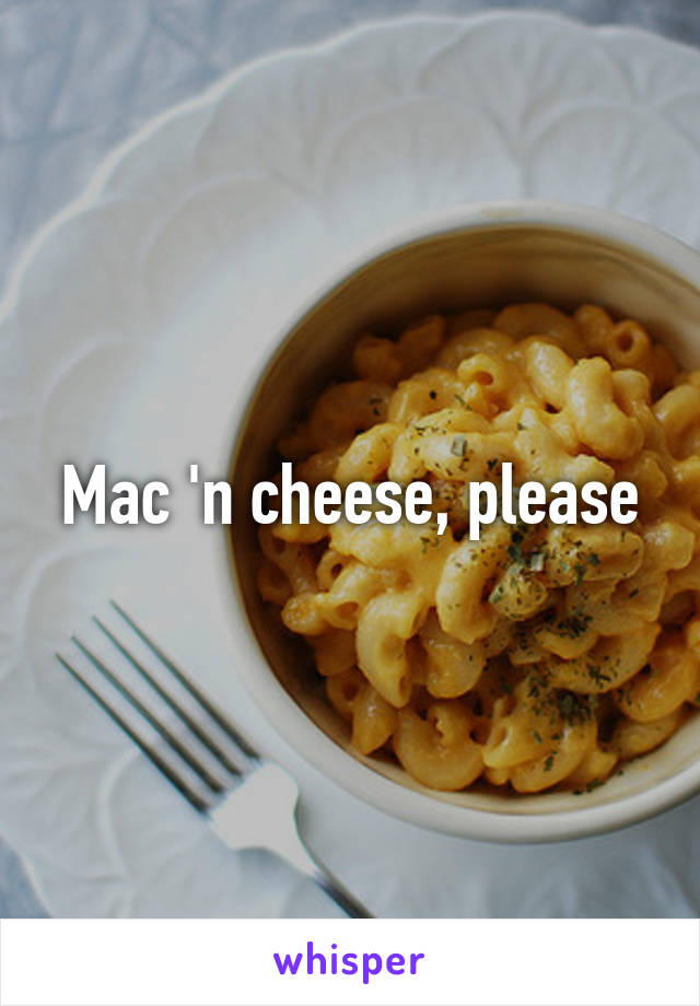 Mac 'n cheese, please