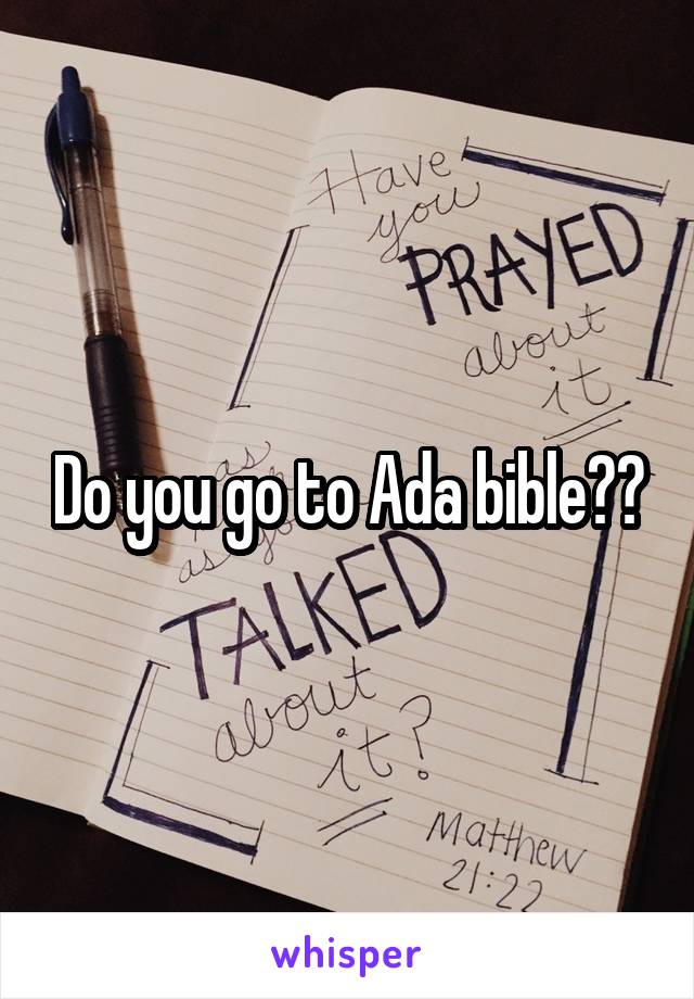 Do you go to Ada bible??
