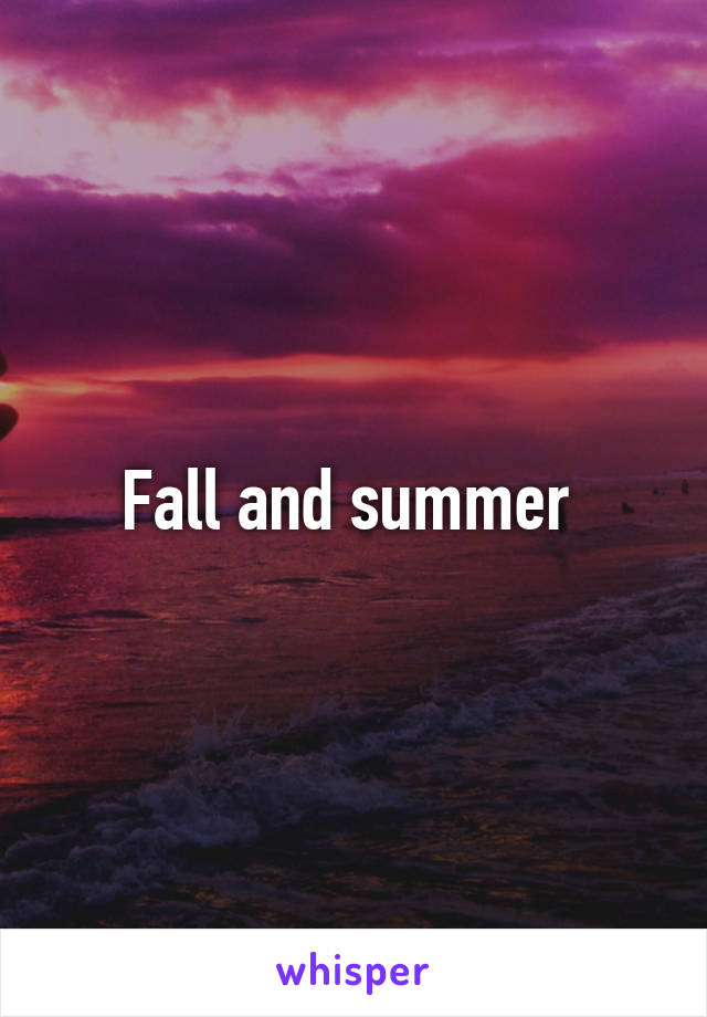 Fall and summer 