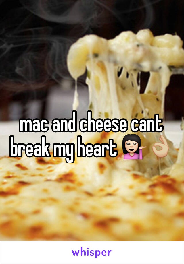 mac and cheese cant break my heart 💁🏻👌🏼