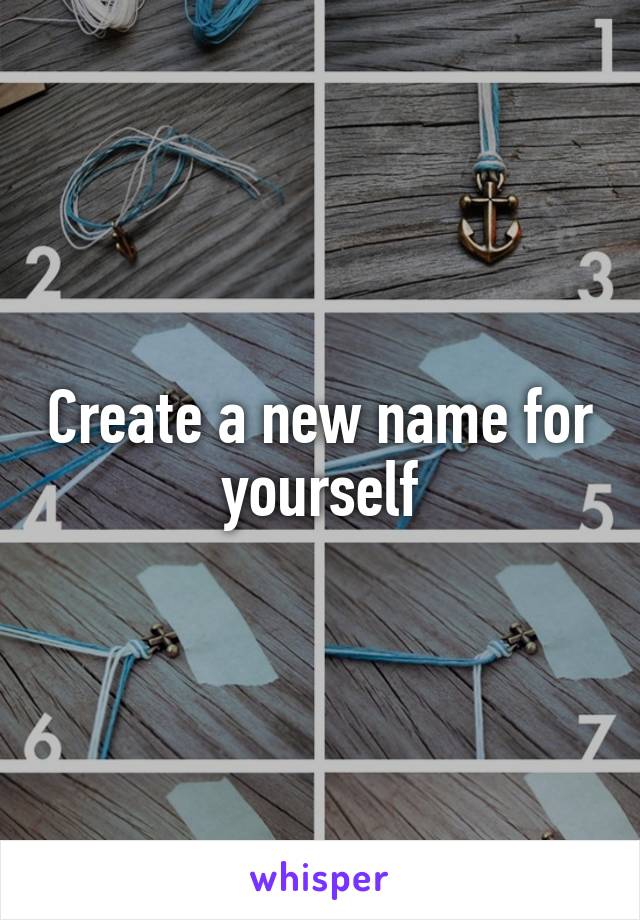 Create a new name for yourself