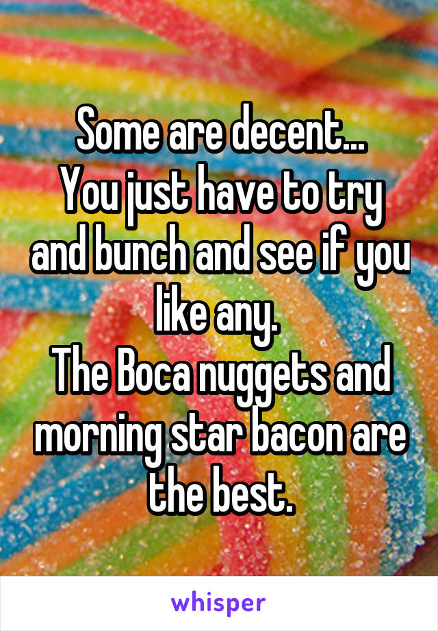 Some are decent...
You just have to try and bunch and see if you like any. 
The Boca nuggets and morning star bacon are the best.