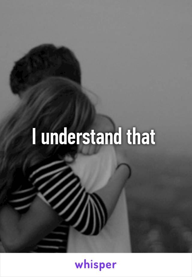 I understand that 