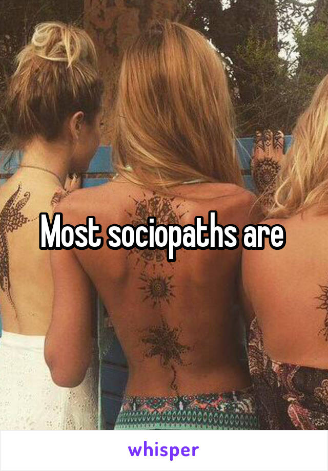 Most sociopaths are 