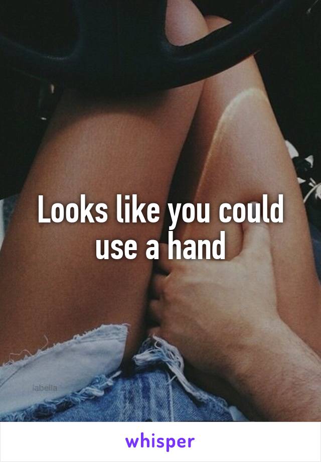 Looks like you could use a hand