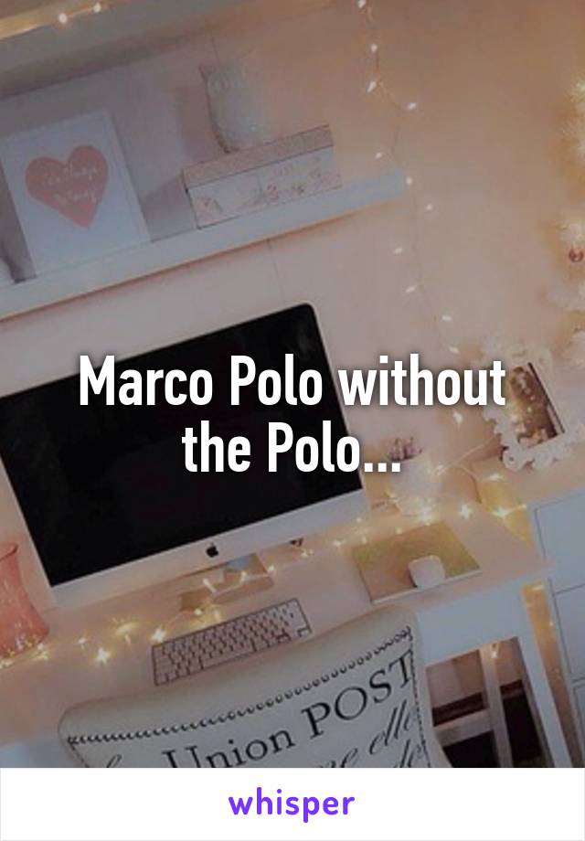 Marco Polo without the Polo...