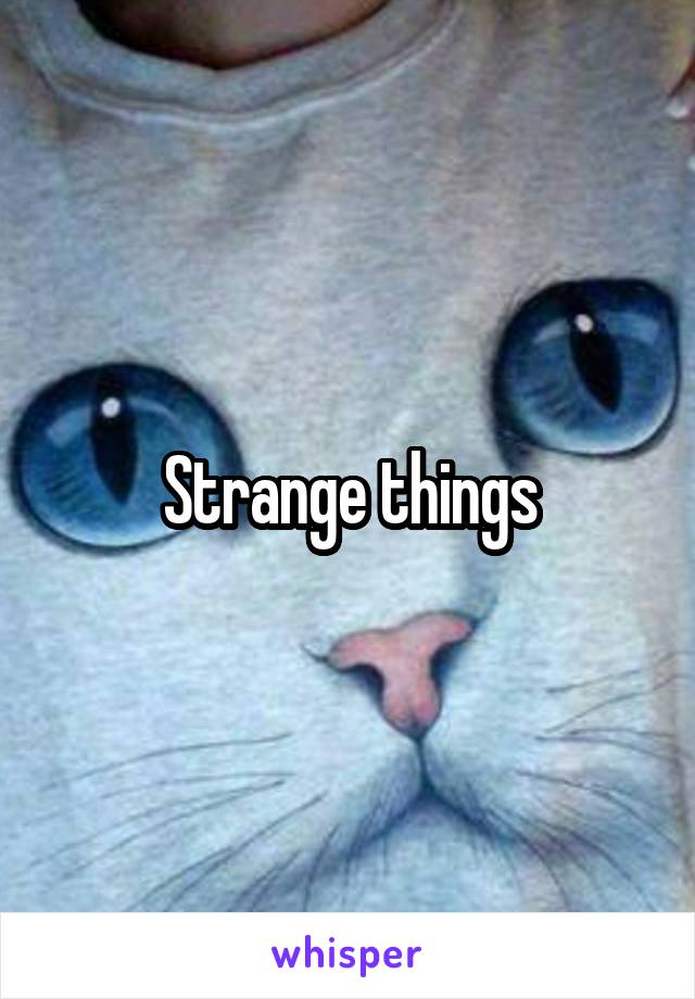 Strange things