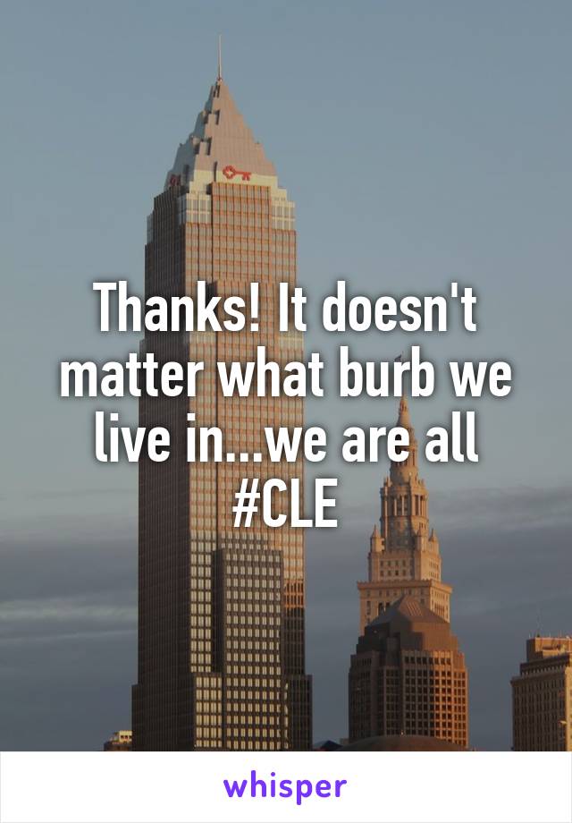 Thanks! It doesn't matter what burb we live in...we are all #CLE