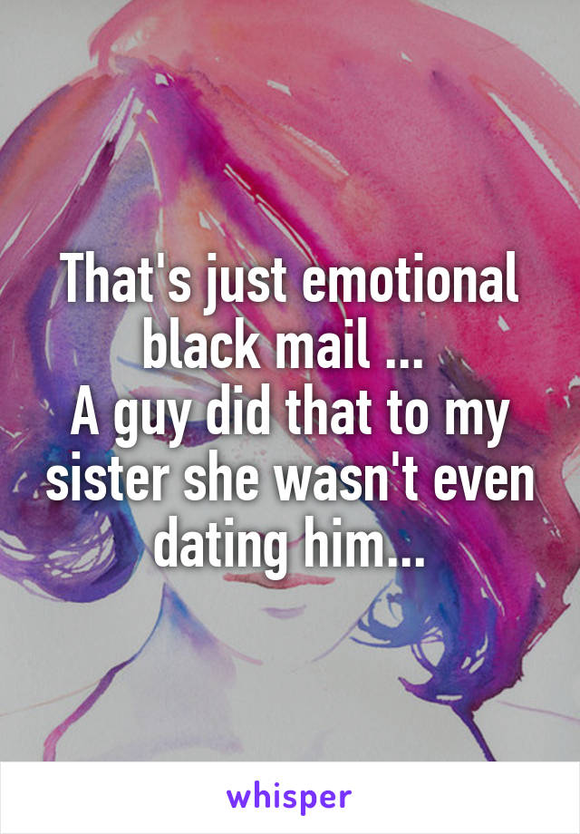 That's just emotional black mail ... 
A guy did that to my sister she wasn't even dating him...