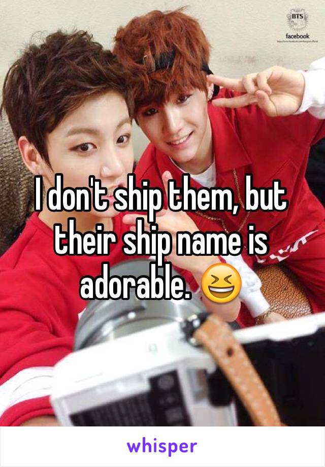 I don't ship them, but their ship name is adorable. 😆