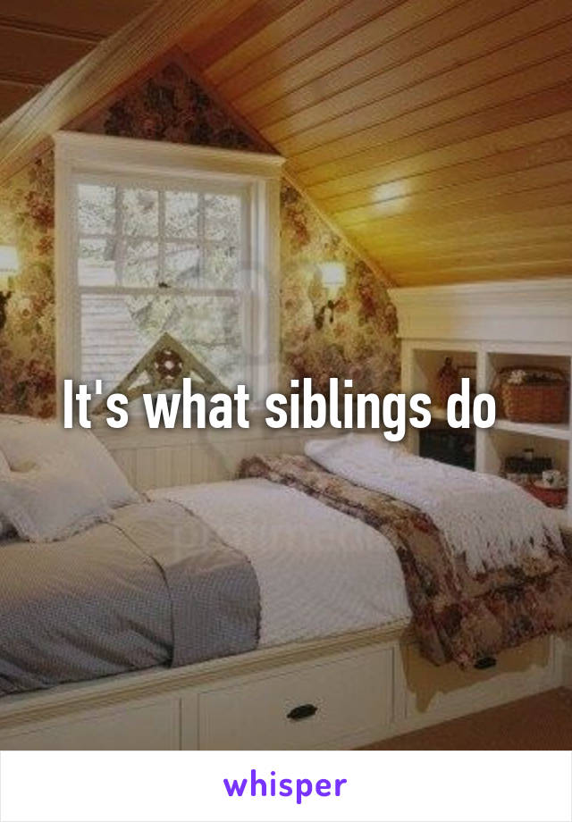 It's what siblings do 