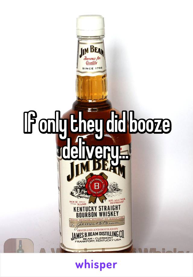 If only they did booze delivery... 