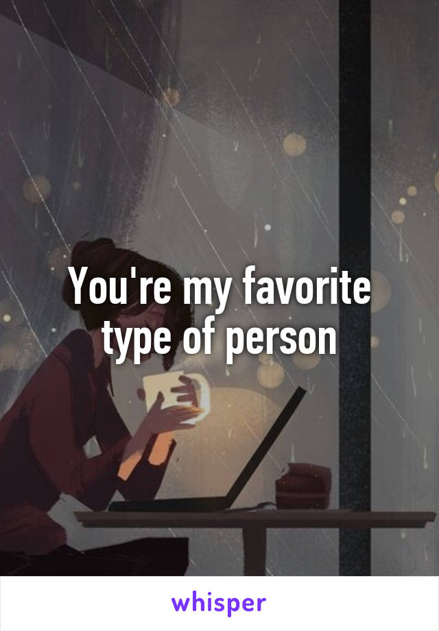 You're my favorite type of person