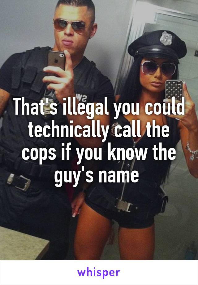 That's illegal you could technically call the cops if you know the guy's name 