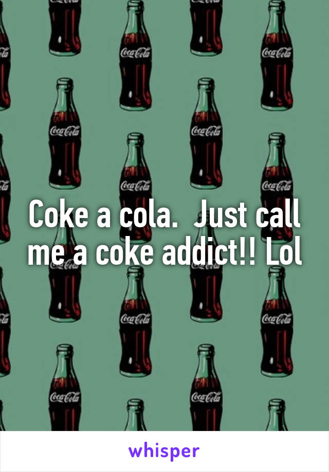 Coke a cola.  Just call me a coke addict!! Lol