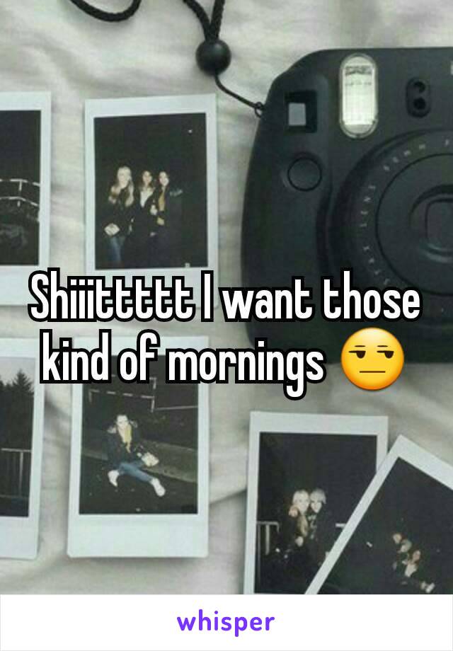 Shiiittttt I want those kind of mornings 😒