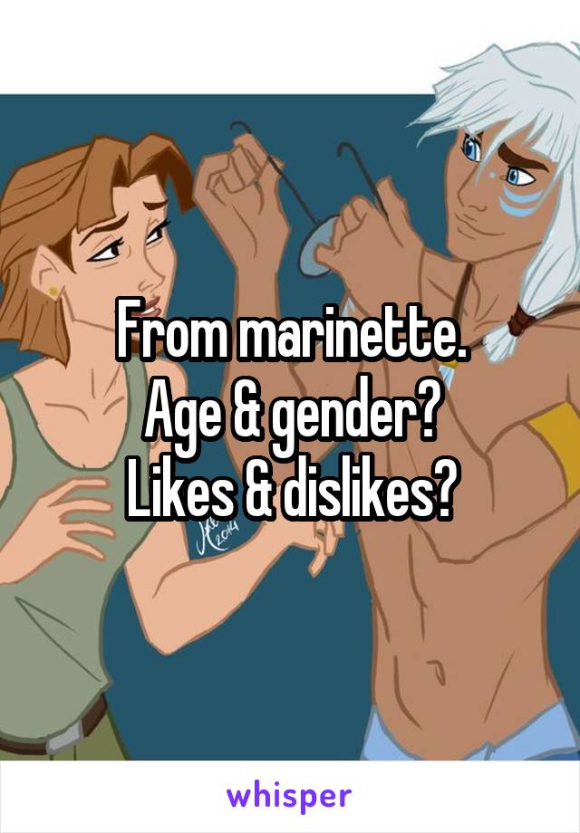From marinette.
Age & gender?
Likes & dislikes?