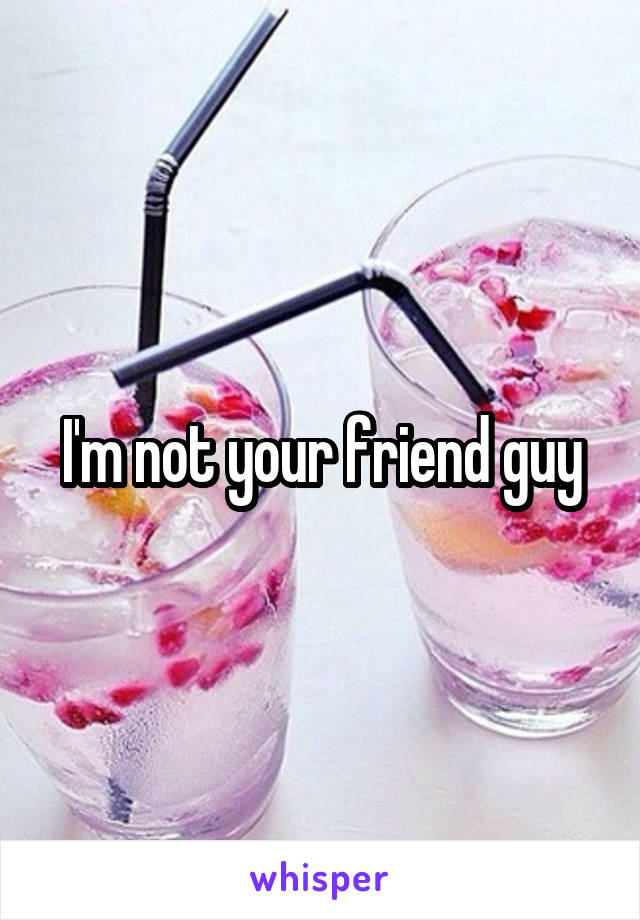 I'm not your friend guy