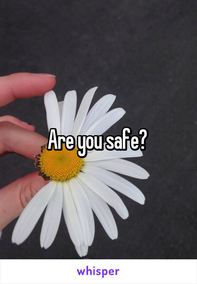 Are you safe? 