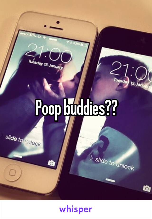 Poop buddies??