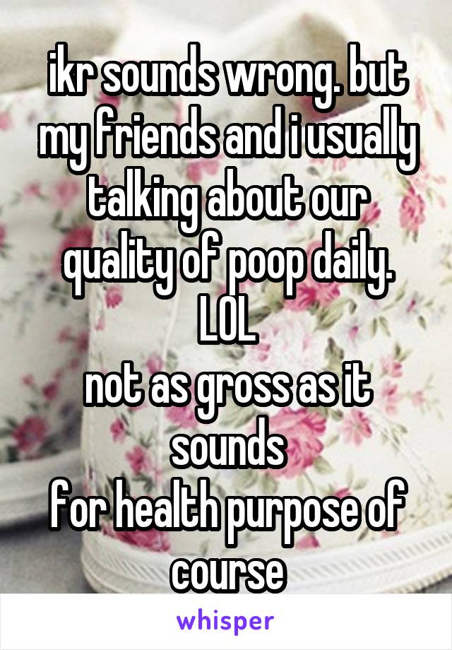 ikr sounds wrong. but my friends and i usually talking about our quality of poop daily. LOL
not as gross as it sounds
for health purpose of course