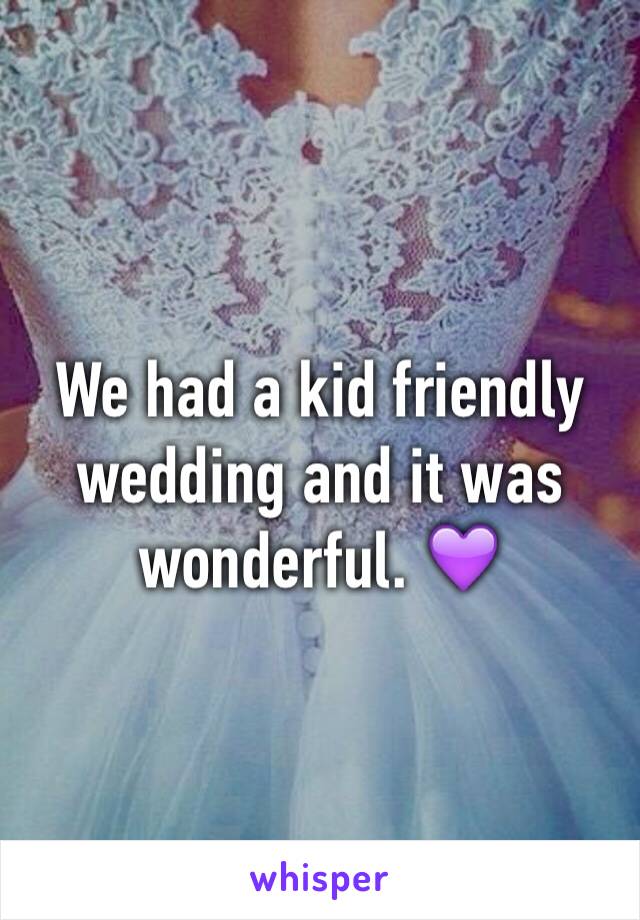 We had a kid friendly wedding and it was wonderful. 💜