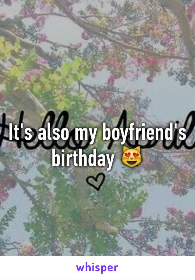 It's also my boyfriend's birthday 😻