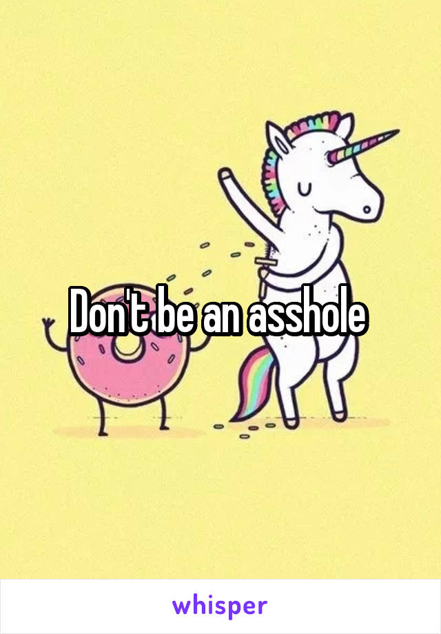 Don't be an asshole 