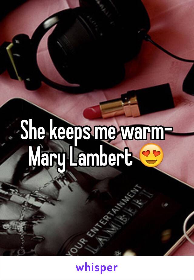 She keeps me warm- Mary Lambert 😍