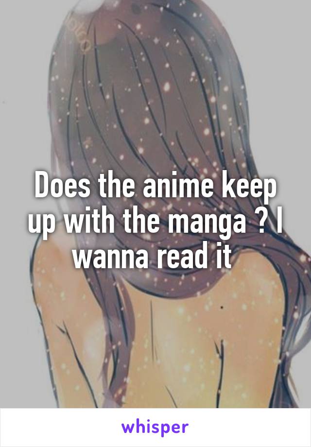 Does the anime keep up with the manga ? I wanna read it 