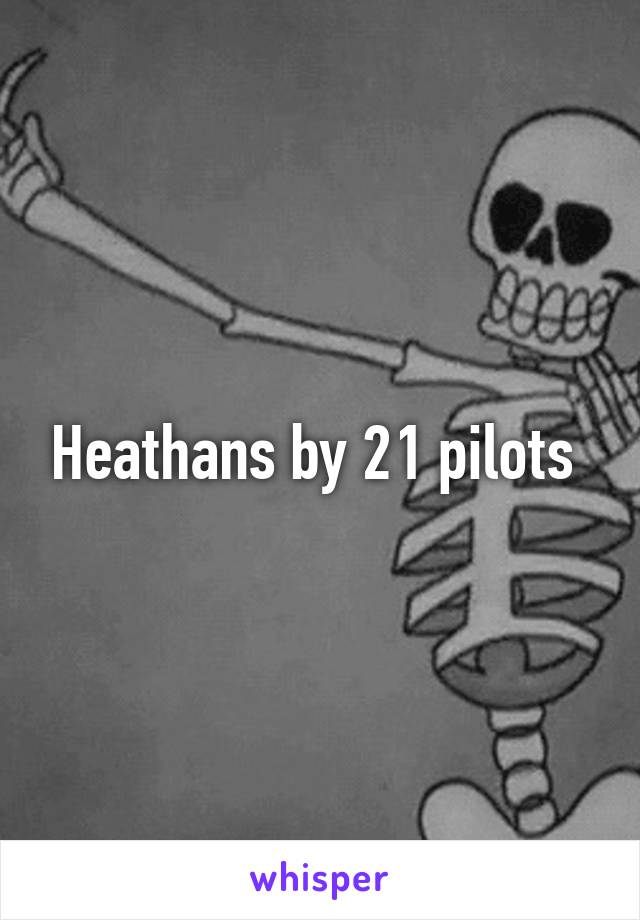 Heathans by 21 pilots 