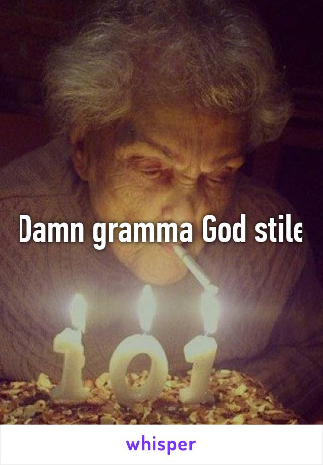 Damn gramma God stile