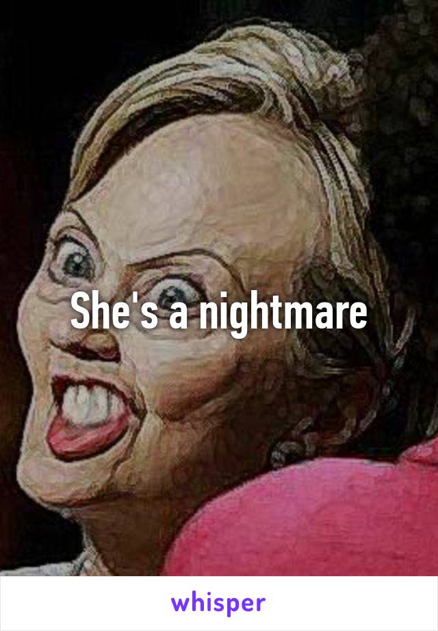 She's a nightmare