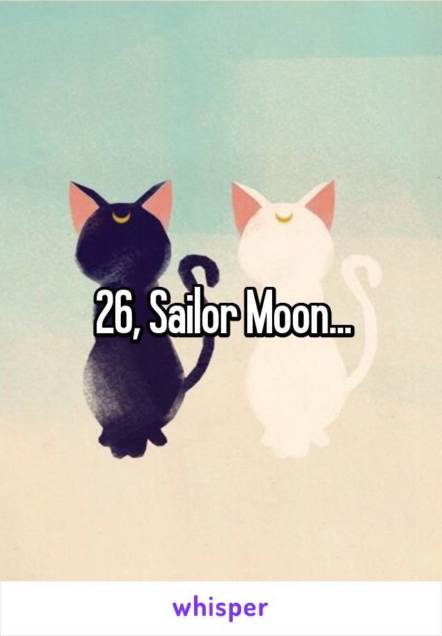 26, Sailor Moon...