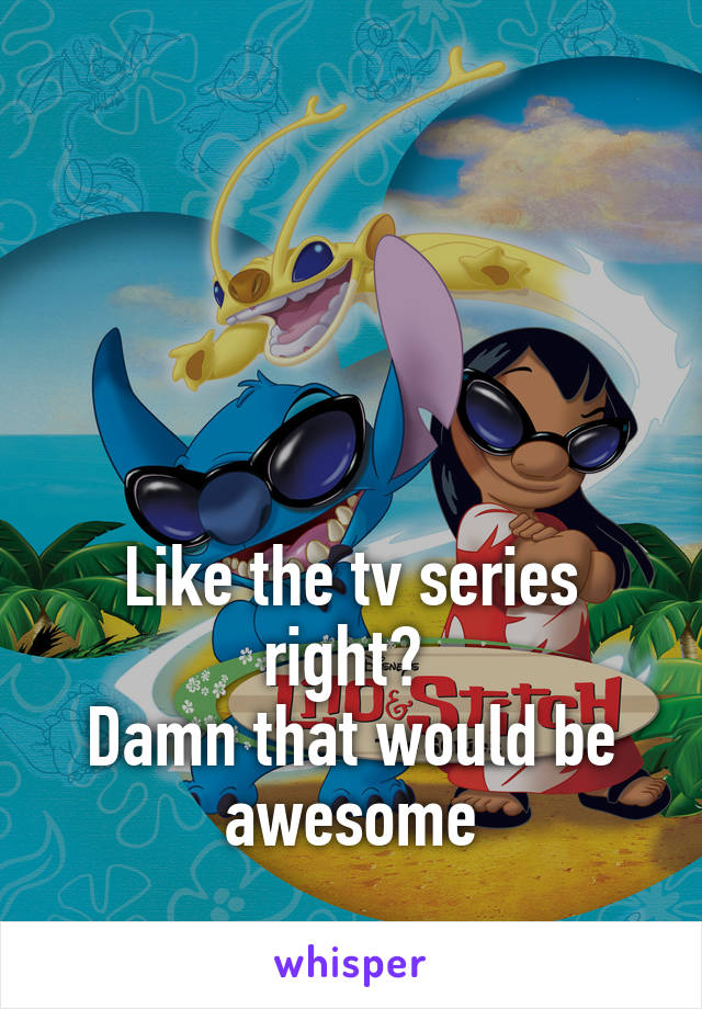 




Like the tv series right? 
Damn that would be awesome