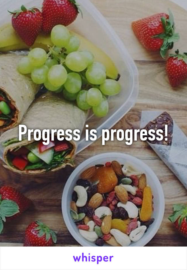 Progress is progress!
