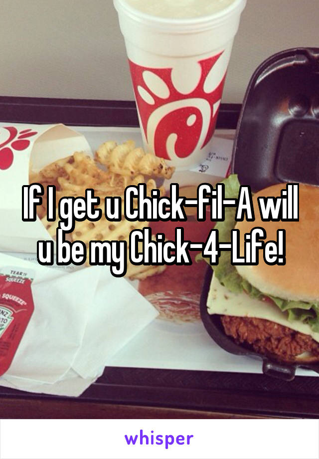 If I get u Chick-fil-A will u be my Chick-4-Life!