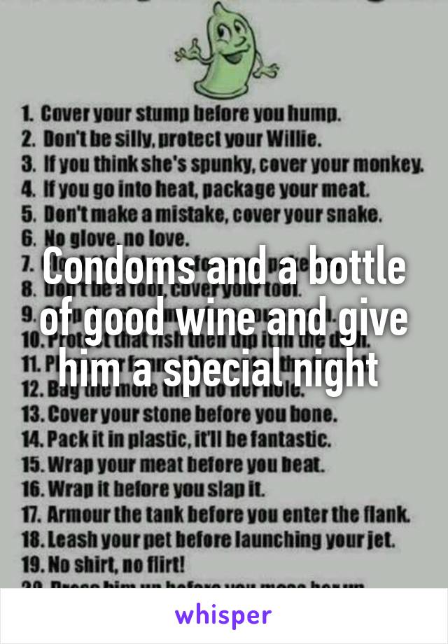 Condoms and a bottle of good wine and give him a special night 