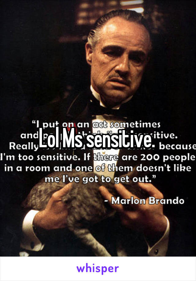 Lol Ms sensitive. 