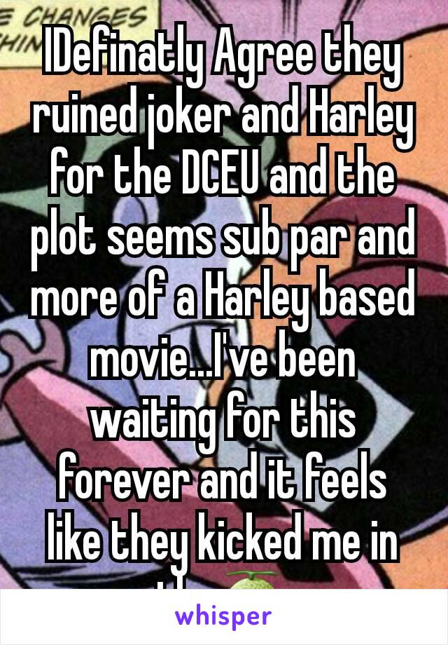 IDefinatly Agree they ruined joker and Harley for the DCEU and the plot seems sub par and more of a Harley based movie...I've been waiting for this forever and it feels like they kicked me in the🍈