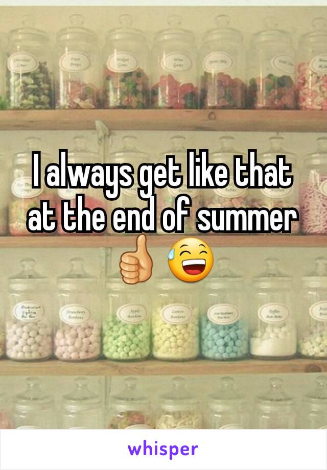 I always get like that at the end of summer 👍😅