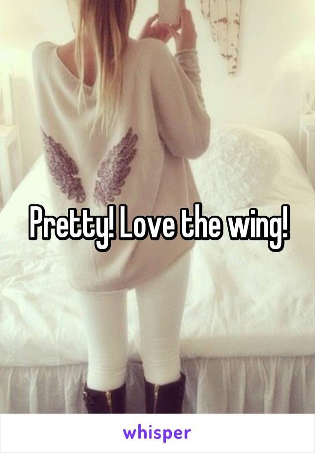 Pretty! Love the wing!
