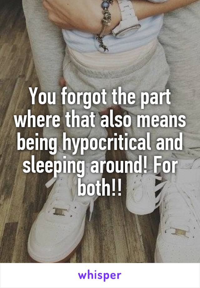 You forgot the part where that also means being hypocritical and sleeping around! For both!!