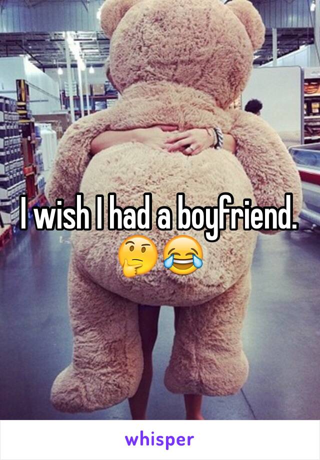 I wish I had a boyfriend. 🤔😂