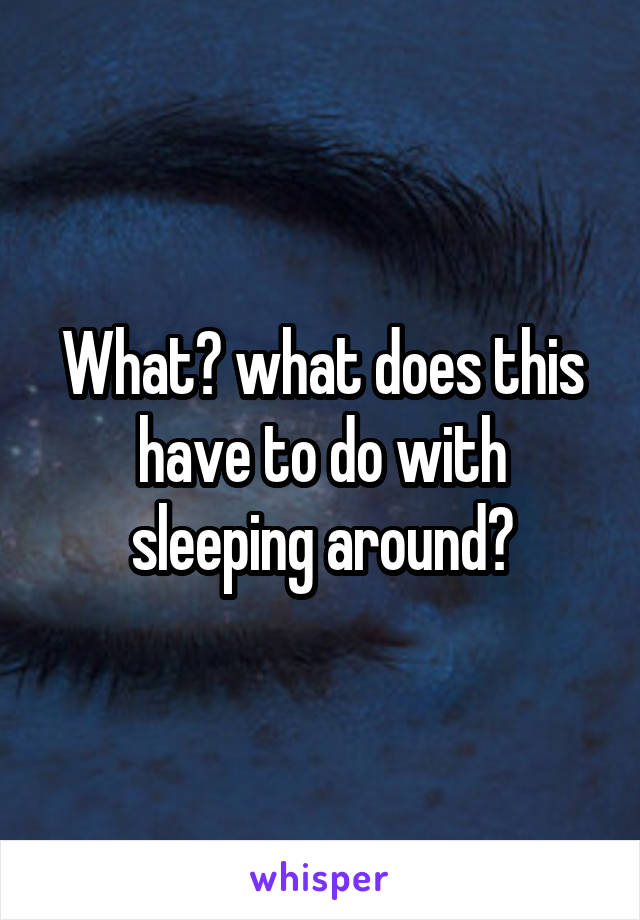 What? what does this have to do with sleeping around?