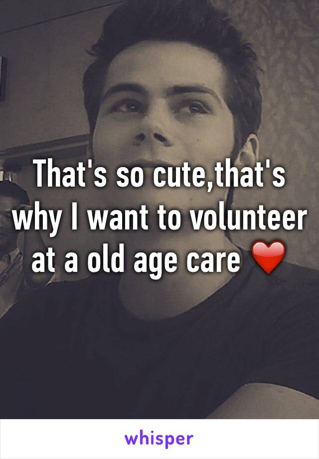 That's so cute,that's why I want to volunteer at a old age care ❤️