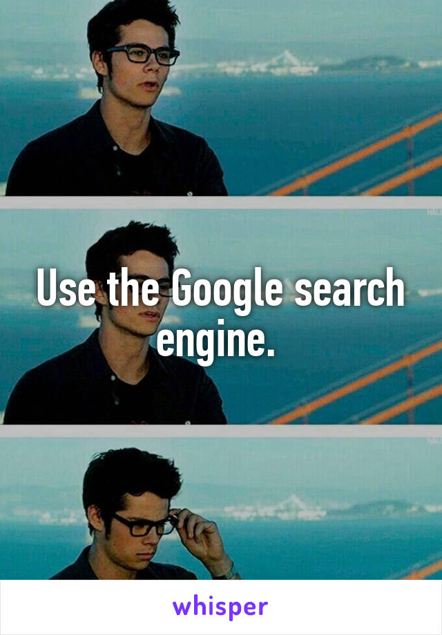 Use the Google search engine. 