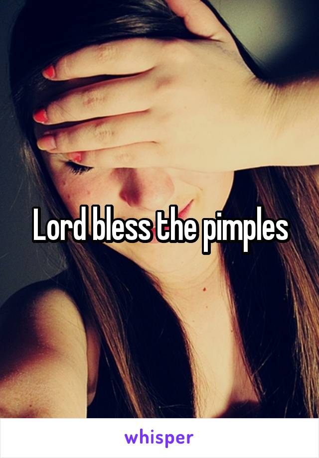 Lord bless the pimples